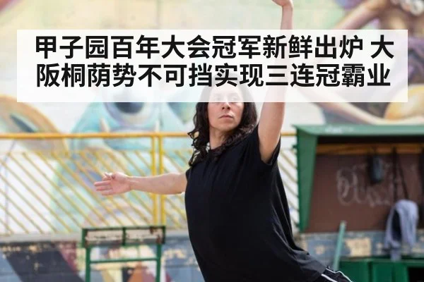 甲子园百年大会冠军新鲜出炉 大阪桐荫势不可挡实现三连冠霸业
